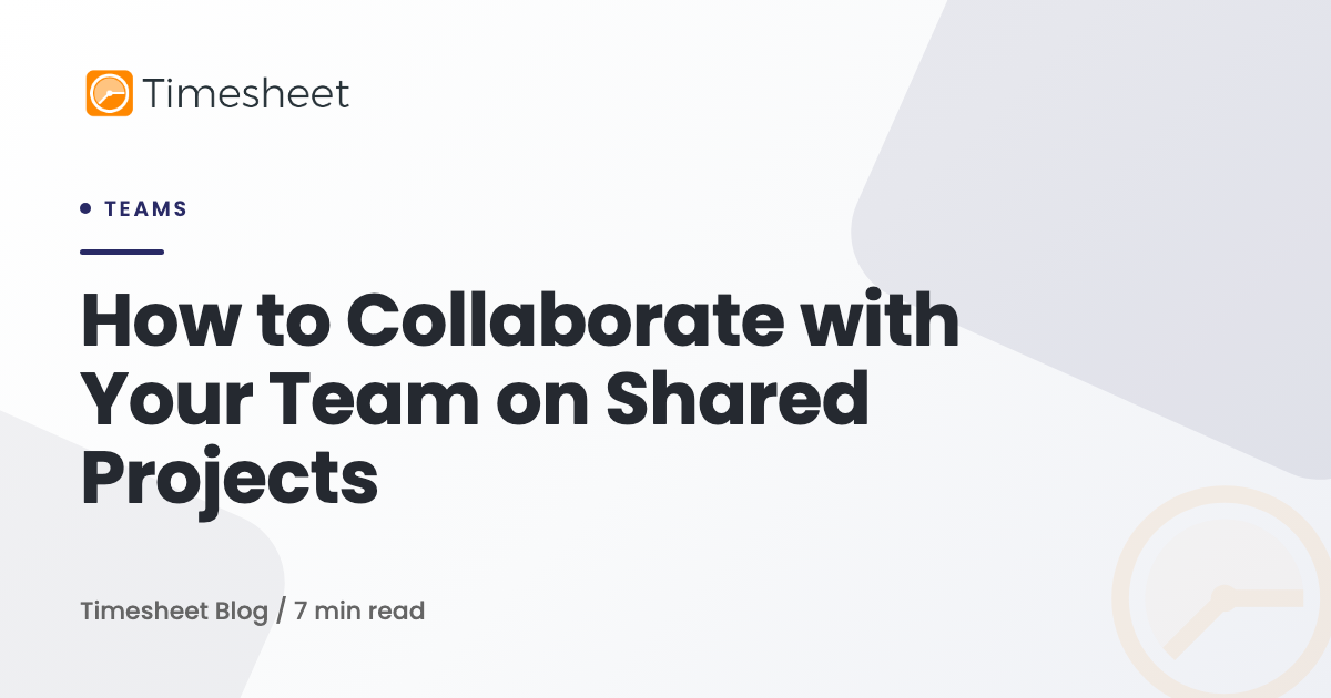 How to Collaborate with Your Team on Shared Projects | Timesheet Blog ...