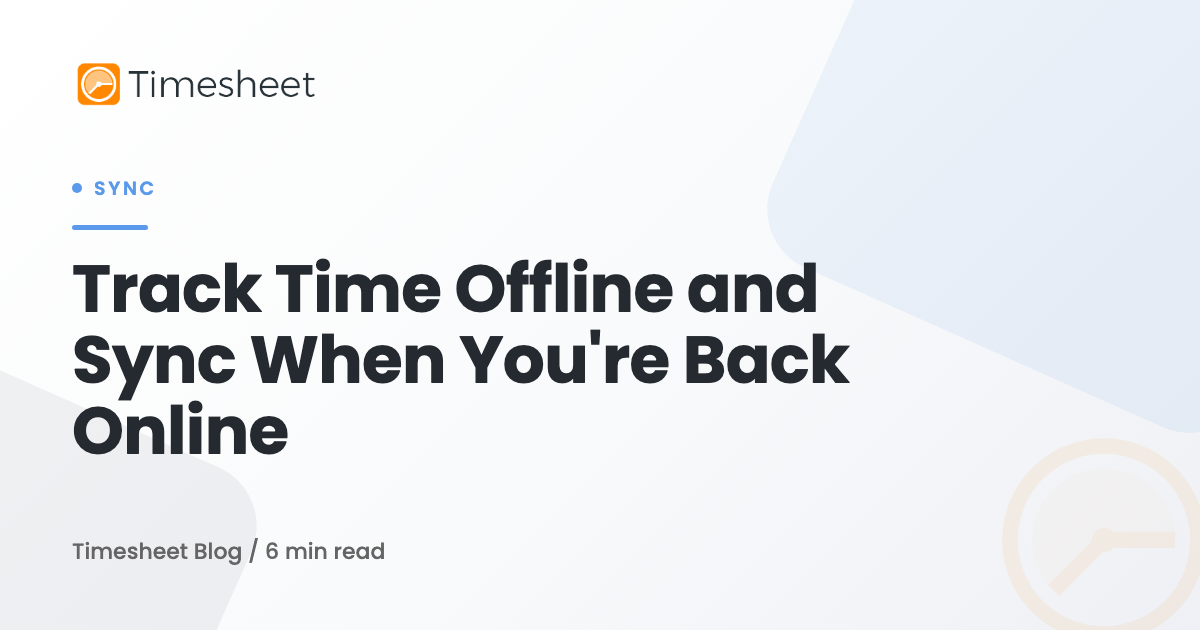 Track Time Offline and Sync When You're Back Online | Timesheet Blog ...